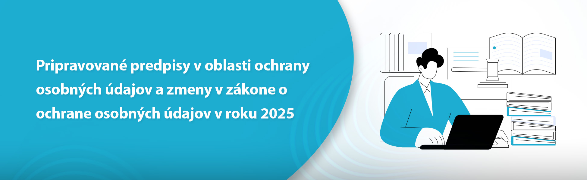 Pripravované predpisy v oblasti ochrany osobných údajov a zmeny v zákone o ochrane osobných údajov v roku 2025