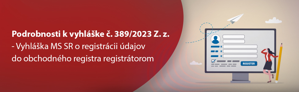 Podrobnosti k vyhlke . 389/2023 Z. z. - Vyhlka MS SR o registrcii dajov do obchodnho registra registrtorom