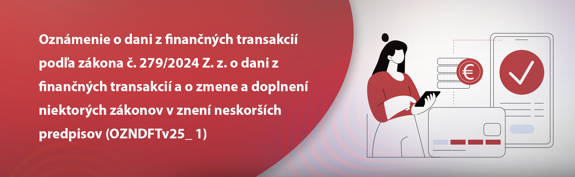 Oznmenie o dani z finannch transakci poda zkona . 279/2024 Z. z. o dani z finannch transakci a o zmene a doplnen niektorch zkonov v znen neskorch predpisov (OZNDFTv25_ 1)