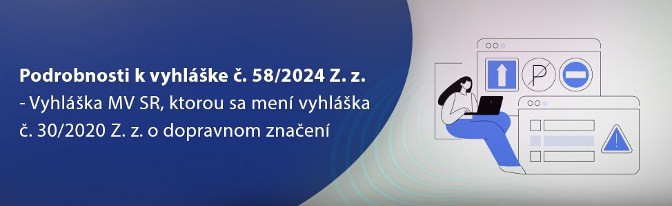 Podrobnosti k vyhlke . 58/2024 Z. z. - Vyhlka MV SR, ktorou sa men vyhlka . 30/2020 Z. z. o dopravnom znaen