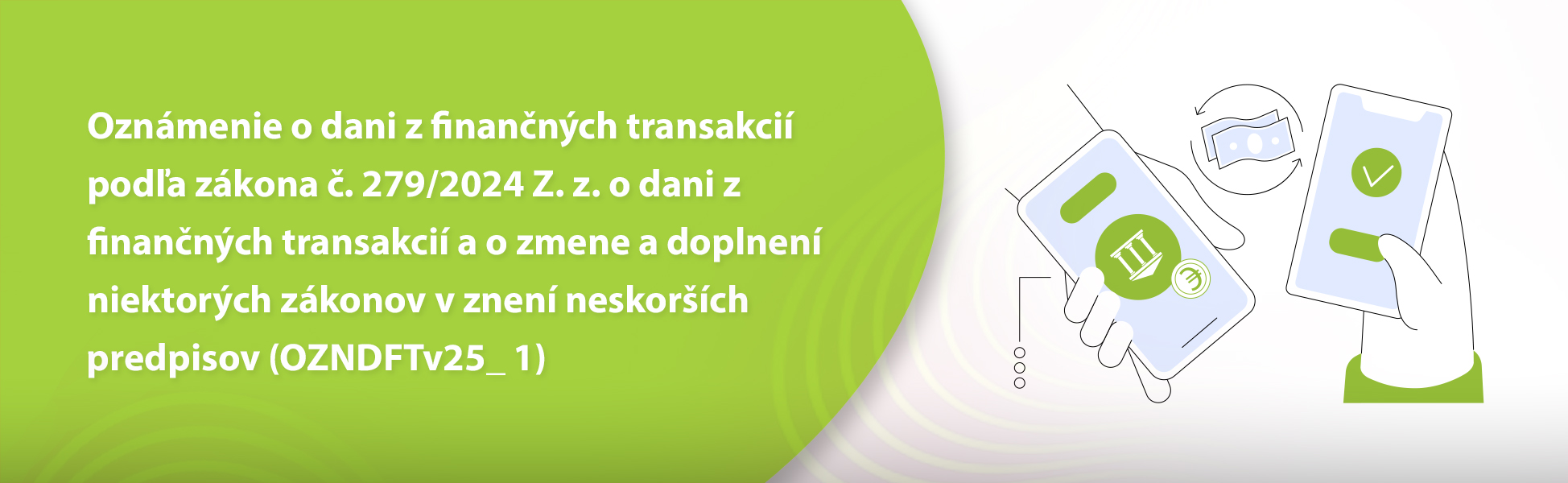 Oznmenie o dani z finannch transakci poda zkona . 279/2024 Z. z. o dani z finannch transakci a o zmene a doplnen niektorch zkonov v znen neskorch predpisov (OZNDFTv25_ 1) 