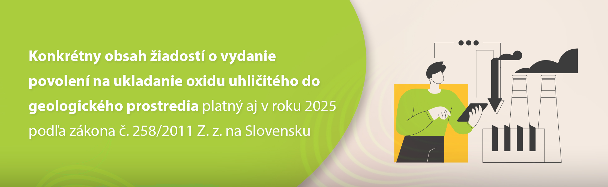 Konkrtny obsah iadost o vydanie povolen na ukladanie oxidu uhliitho do geologickho prostredia platn aj v roku 2025 poda zkona . 258/2011 Z. z. na Slovensku