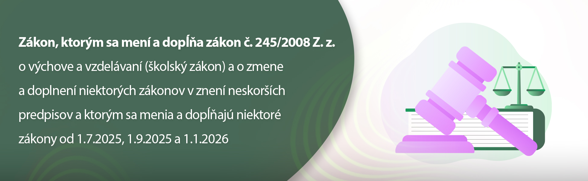 Zkon, ktorm sa men a dopa zkon . 245/2008 Z. z. o vchove a vzdelvan (kolsk zkon) a o zmene a doplnen niektorch zkonov v znen neskorch predpisov a ktorm sa menia a dopaj niektor zkony od 1.7.2025, 1.9.2025 a 1.1.2026