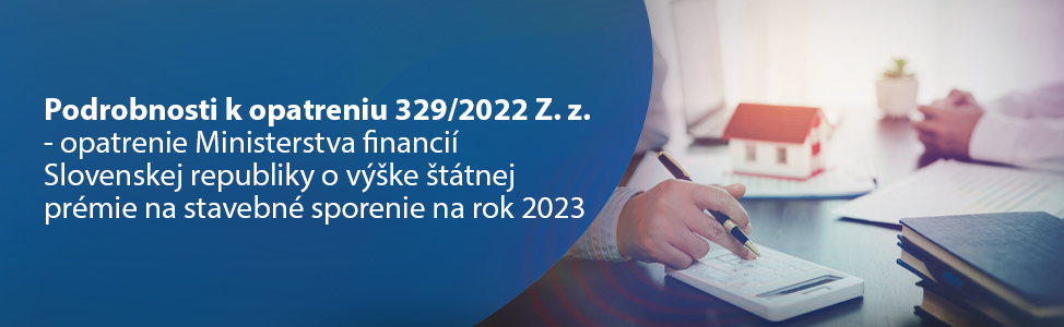 Podrobnosti k opatreniu 329/2022 Z. z. - opatrenie Ministerstva financií Slovenskej republiky o vý¹ke ¹tátnej prémie na stavebné sporenie na rok 2023