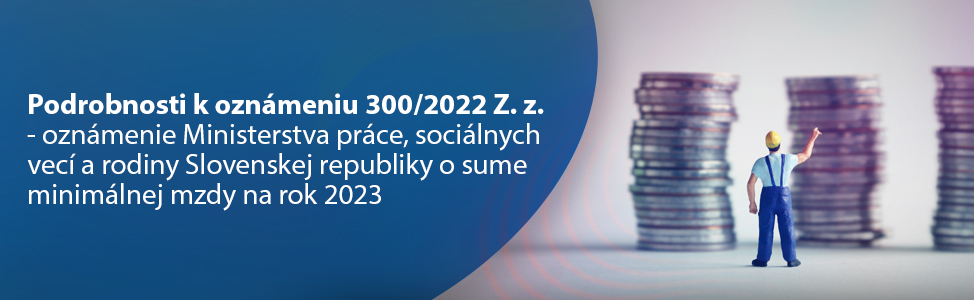 Podrobnosti k oznámeniu 300/2022 Z. z. - oznámenie Ministerstva práce, sociálnych vecí a rodiny Slovenskej republiky o sume minimálnej mzdy na rok 2023