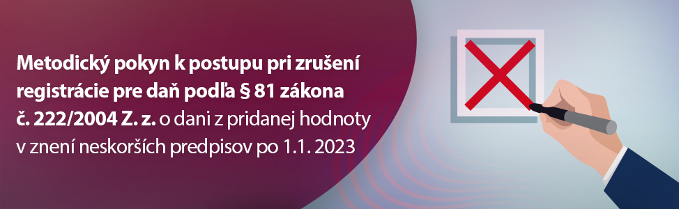 Metodick pokyn k postupu pri zruen registrcie pre da poda  81 zkona . 222/2004 Z. z. o dani z pridanej hodnoty v znen neskorch predpisov po 1.1.2023