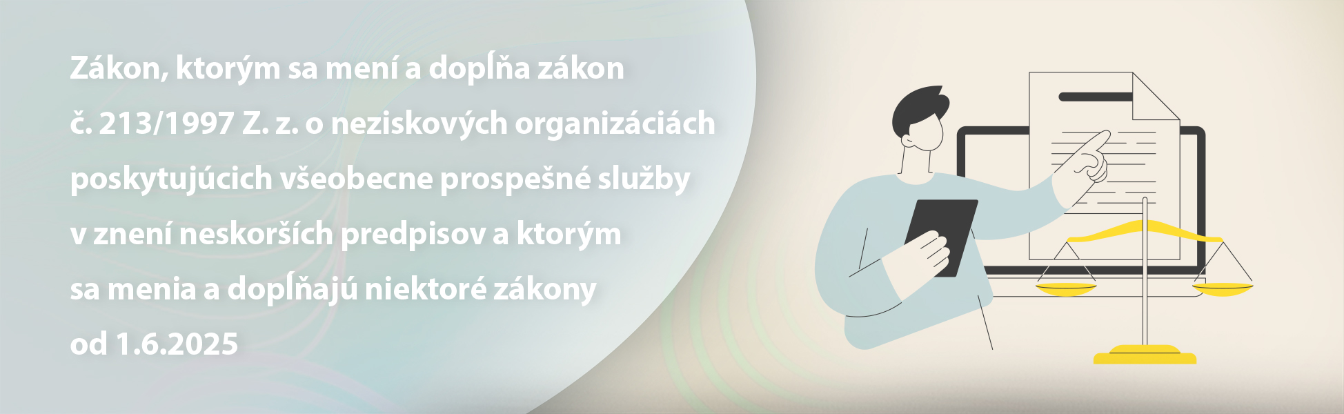Zkon, ktorm sa men a dopa zkon . 213/1997 Z. z. o neziskovch organizcich poskytujcich veobecne prospen sluby v znen neskorch predpisov a ktorm sa menia a dopaj niektor zkony od 1.6.2025