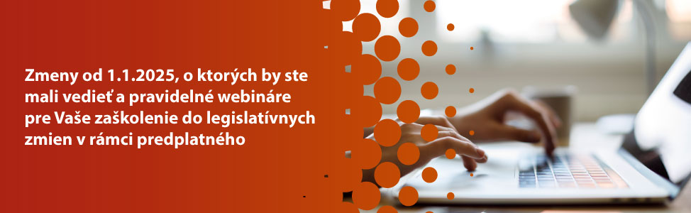 Zmeny od 1.1.2025, o ktorch by ste mali vedie a pravideln webinre pre Vae zakolenie do legislatvnych zmien v rmci predplatnho