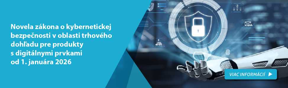 Novela z�kona o kybernetickej bezpe�nosti v oblasti trhov�ho doh�adu pre produkty s digit�lnymi prvkami od 1. janu�ra 2026