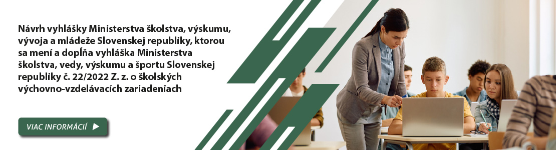 N�vrh vyhl�ky Ministerstva �kolstva, v�skumu, v�voja a ml�de�e Slovenskej republiky, ktorou sa men� a dop��a vyhl�ka Ministerstva �kolstva, vedy, v�skumu a �portu Slovenskej republiky �. 22/2022 Z. z. o �kolsk�ch v�chovno-vzdel�vac�ch zariadeniach