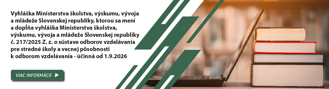 Vyhl�ka Ministerstva �kolstva, v�skumu, v�voja a ml�de�e Slovenskej republiky, ktorou sa men� a dop��a vyhl�ka Ministerstva �kolstva, v�skumu, v�voja a ml�de�e Slovenskej republiky �. 217/2025 Z. z. o s�stave odborov vzdel�vania pre stredn� �koly a vecnej p�sobnosti k odborom vzdel�vania - ��inn� od 1.9.2026