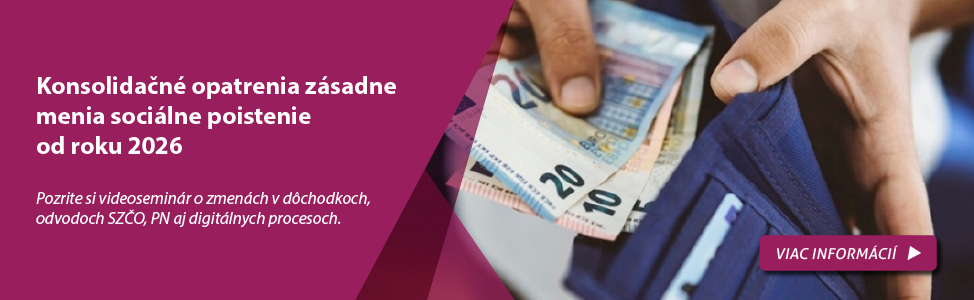 Konsolida�n� opatrenia z�sadne menia soci�lne poistenie od roku 2026
