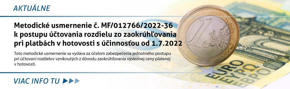 Metodické usmernenie è. MF/012766/2022-36 k postupu úètovania rozdielu zo zaokrúhµovania pri platbách v hotovosti s úèinnos»ou od 1.7.2022
