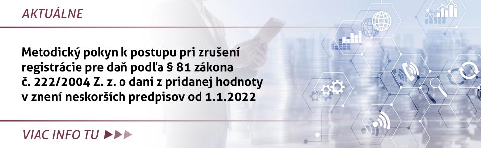 Metodický pokyn k postupu pri zru¹ení registrácie pre daò podµa § 81 zákona è. 222/2004 Z. z. o dani z pridanej hodnoty v znení neskor¹ích predpisov od 1.1.2022