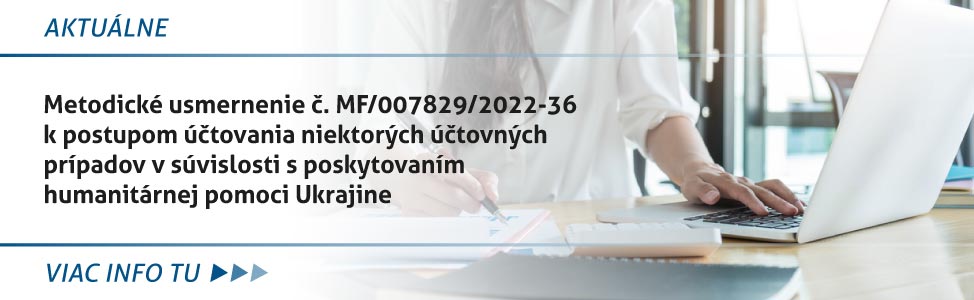 Metodické usmernenie è. MF/007829/2022-36 k postupom úètovania niektorých úètovných prípadov v súvislosti s poskytovaním humanitárnej pomoci Ukrajine