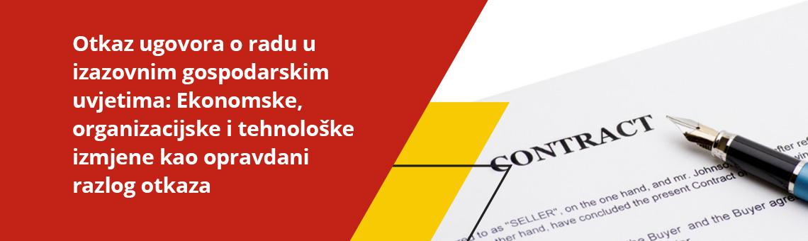 Otkaz ugovora o radu u izazovnim gospodarskim uvjetima: Ekonomske, organizacijske i tehnoloke izmjene kao opravdani razlog otkaza